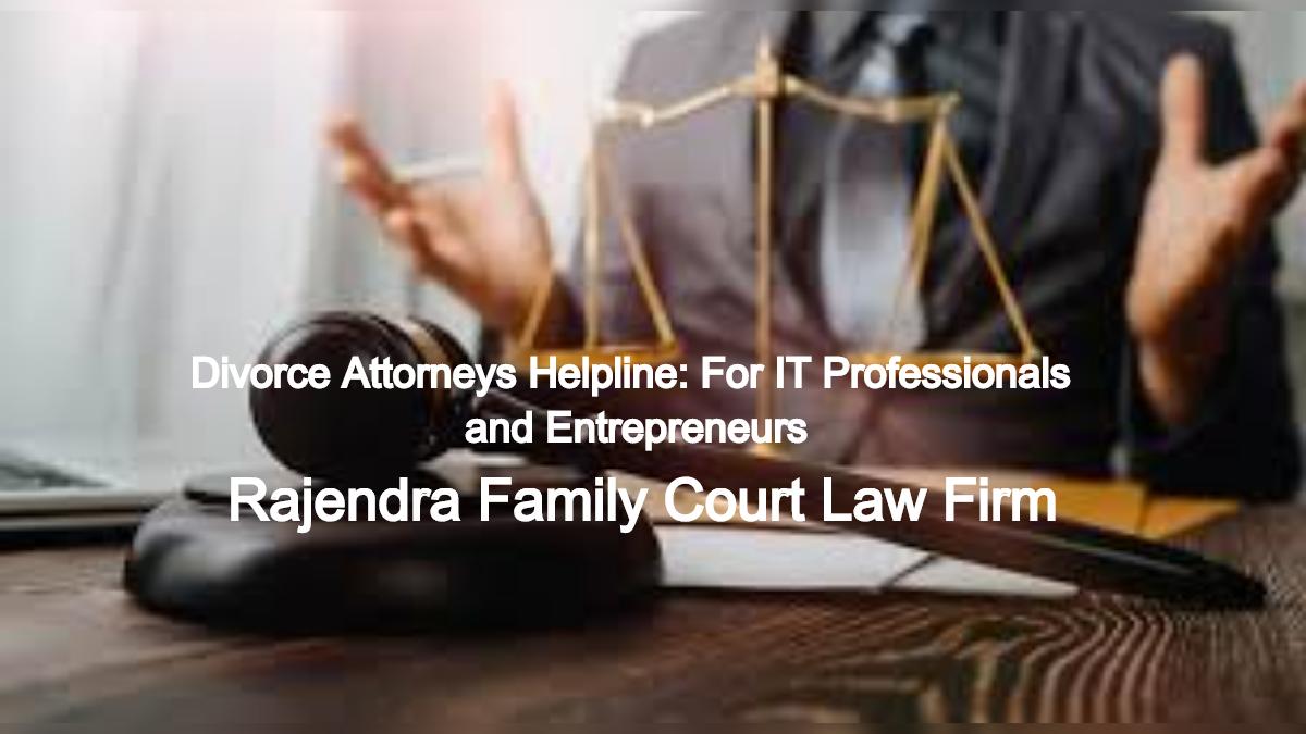 Divorce Attorneys Helpline: Timely Legal Assistance for IT Professionals and Entrepreneurs