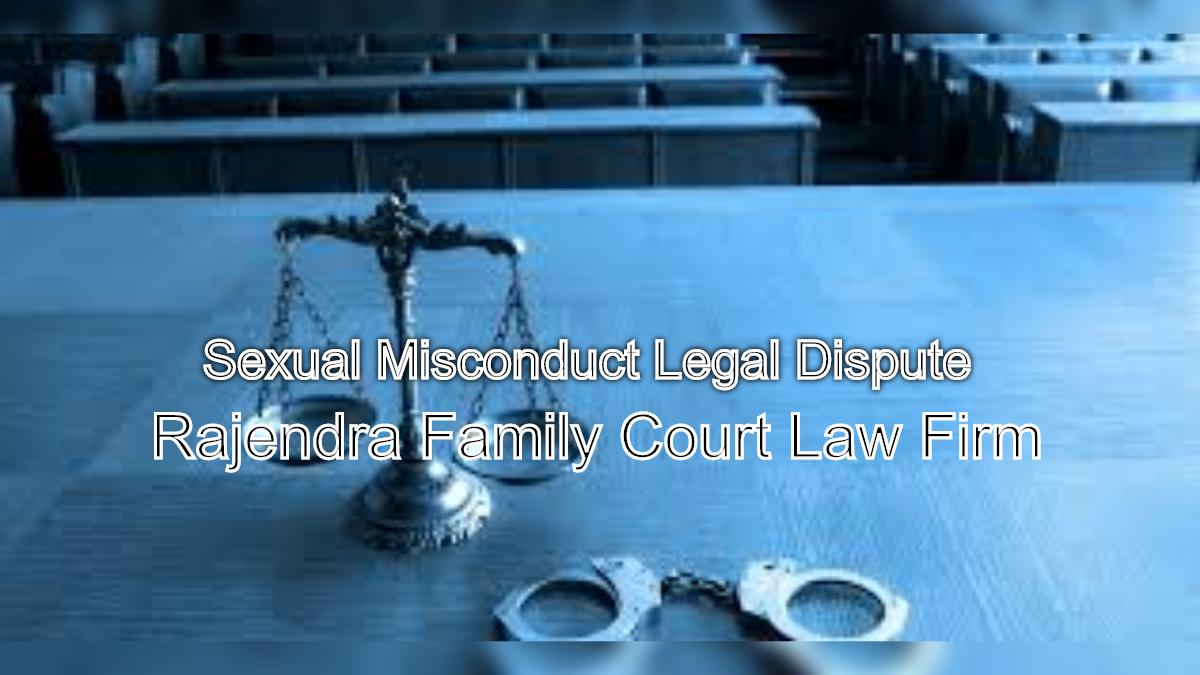 Sexual Misconduct Legal Dispute | Top Criminal Lawyers